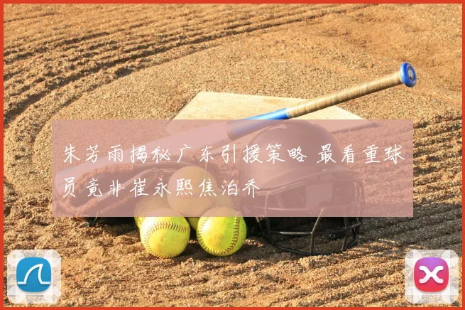 朱芳雨揭秘广东引援策略 最看重球员竟非崔永熙焦泊乔